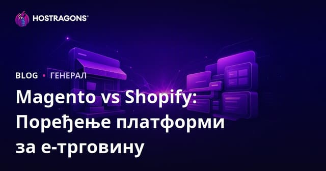 Magento vs Shopify: Поређење Платформи за Е-Трговину