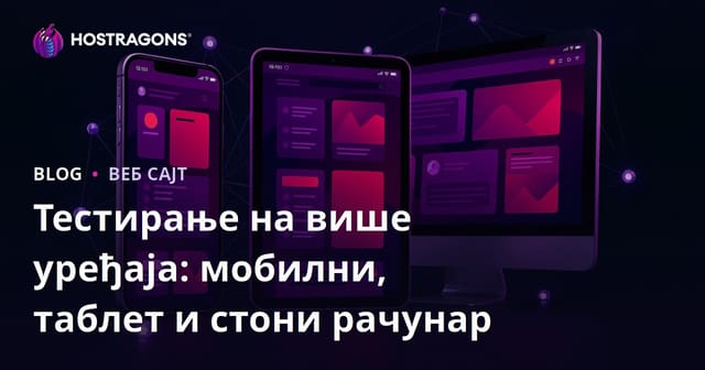 Тестирање на више уређаја: мобилни, таблет и стони рачунар