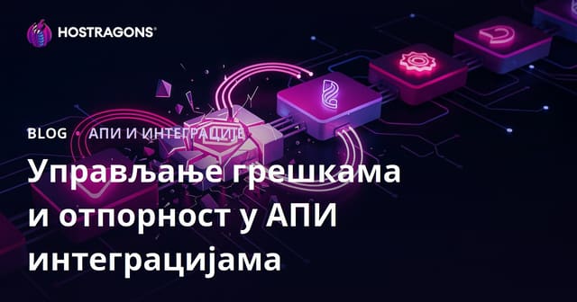 Управљање грешкама и отпорност у АПИ интеграцијама