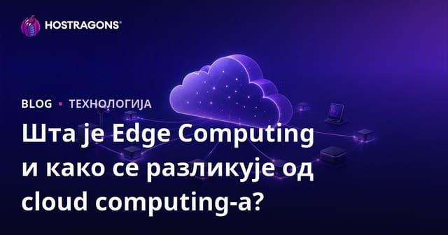 Шта је Edge Computing и како се разликује од облачних услуга?