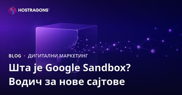 Шта је Google Sandbox? Како нови сајтови могу да изађу из Sandbox периода?