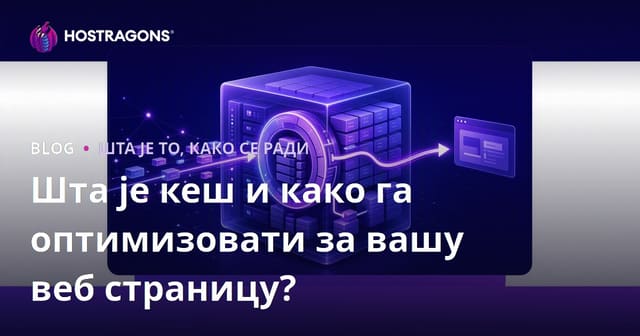 Шта је кеш (кеширање) и како да оптимизујете ваш вебсајт уз кеш?
