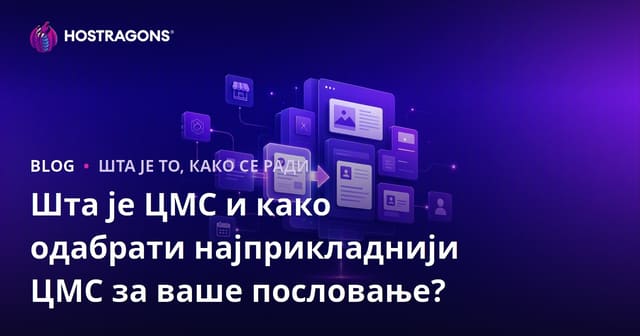 Шта је ЦМС и како одабрати најприкладнији ЦМС за ваше пословање?