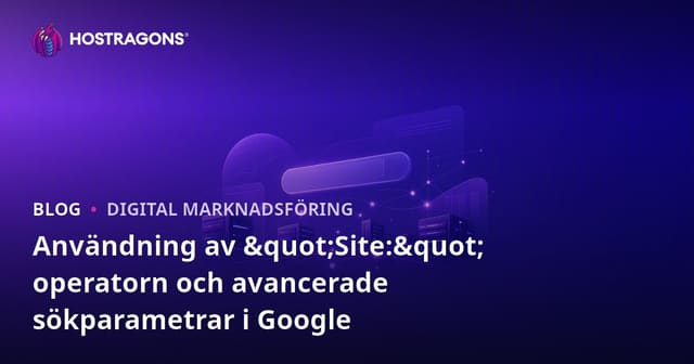 Användning av "Site:" operatorn och avancerade sökparametrar i Google