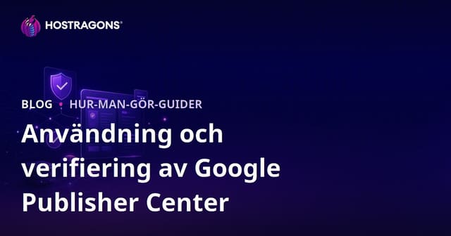 Användning och verifieringssteg för Google Publisher Center