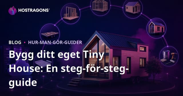 Bygg ditt eget Tiny House: En steg-för-steg-guide