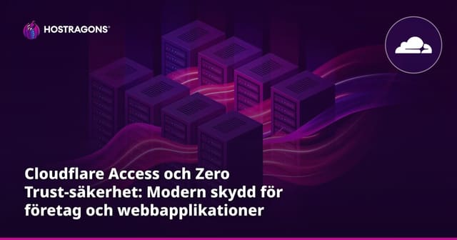 Cloudflare Access och Zero Trust-säkerhet: Modern skydd för företag och webbapplikationer