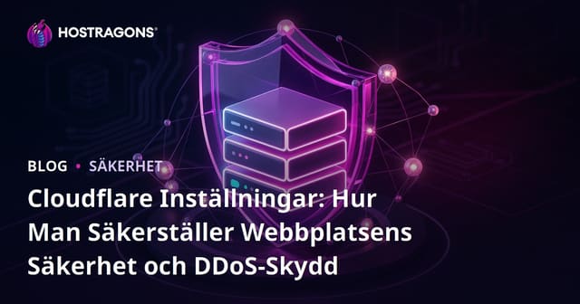 Cloudflare Inställningar: Hur Man Säkerställer Webbplatsens Säkerhet och DDoS-Skydd