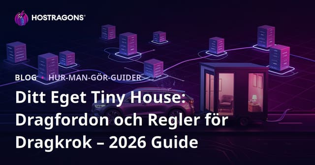 Ditt Eget Tiny House: Dragfordon och Regler för Dragkrok – 2026 Guide
