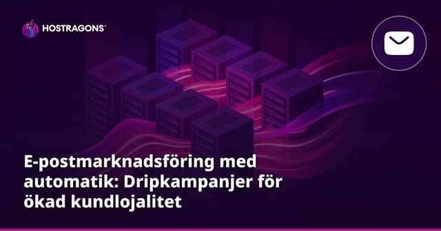 E-postmarknadsföring med automatik: Dripkampanjer för ökad kundlojalitet