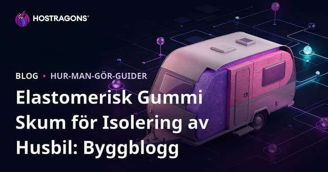 Elastomerisk Gummi Skum för Isolering av Husbil: Byggblogg