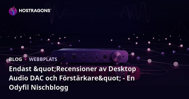Endast "Recensioner av Desktop Audio DAC och Förstärkare" - En Odyfil Nischblogg