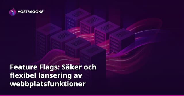 Feature Flags: Säker och flexibel lansering av webbplatsfunktioner