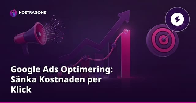 Google Ads Optimering: Sänka Kostnaden per Klick