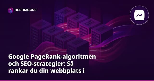 Google PageRank-algoritmen och SEO-strategier: Så rankar du din webbplats i Sverige