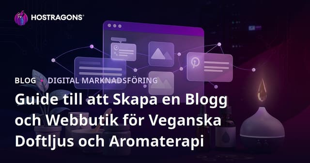 Guide till att Skapa en Blogg och Webbutik för Veganska Doftljus och Aromaterapi