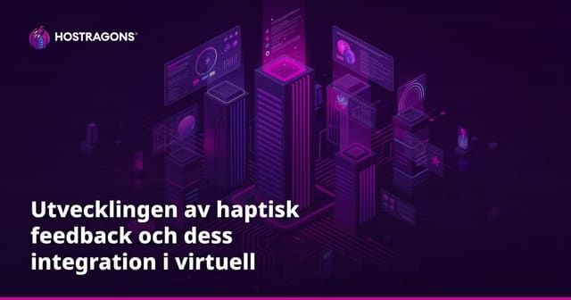 Utvecklingen av haptisk feedback och dess integration i virtuell verklighet