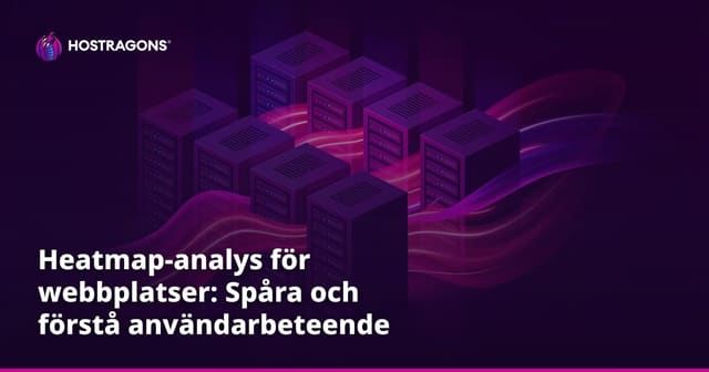 Heatmap-analys för webbplatser: Spåra och förstå användarbeteende