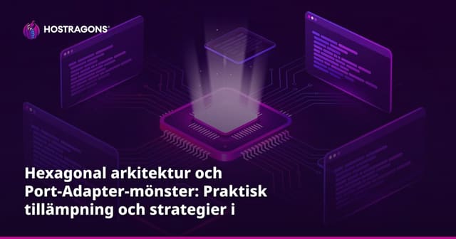 Hexagonal arkitektur och Port-Adapter-mönster: Praktisk tillämpning och strategier i modern webbutveckling