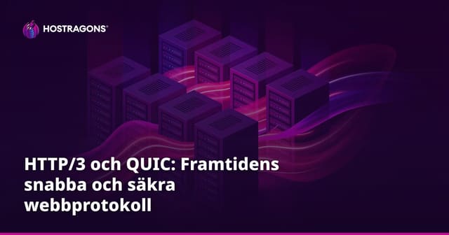 HTTP/3 och QUIC: Framtidens snabba och säkra webbprotokoll