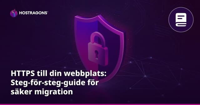 HTTPS till din webbplats: Steg-för-steg-guide för säker migration