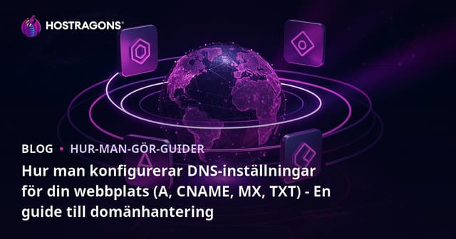 Hur man konfigurerar DNS-inställningar för din webbplats (A, CNAME, MX, TXT) - En guide till domänhantering