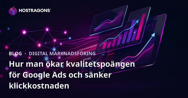 Hur man ökar kvalitetspoängen för Google Ads och sänker klickkostnaden