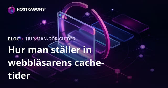 Hur ställer man in webbläsarens cachningstider?