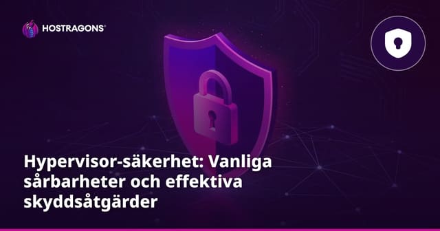 Hypervisor-säkerhet: Vanliga sårbarheter och effektiva skyddsåtgärder
