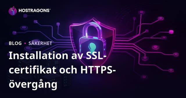 Installation av SSL-certifikat (HTTPS) och vanliga problem vid övergång från HTTP till HTTPS
