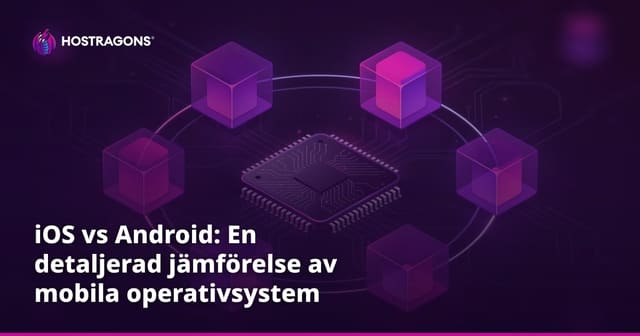 iOS vs Android: En detaljerad jämförelse av mobila operativsystem