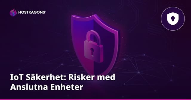 IoT Säkerhet: Risker med Anslutna Enheter