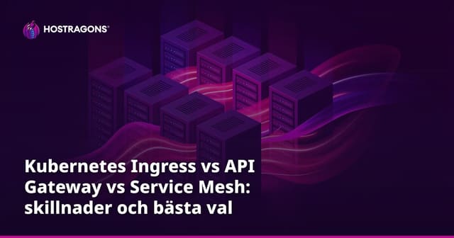 Kubernetes Ingress vs API Gateway vs Service Mesh: skillnader och bästa val