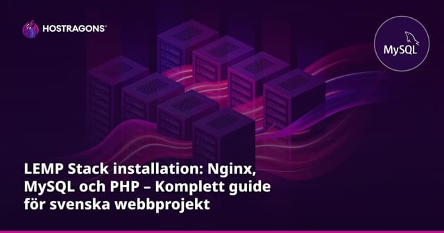 LEMP Stack installation: Nginx, MySQL och PHP – Komplett guide för svenska webbprojekt
