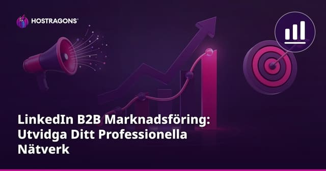 LinkedIn B2B Marknadsföring: Utvidga Ditt Professionella Nätverk