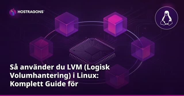 Så använder du LVM (Logisk Volumhantering) i Linux: Komplett Guide för Diskhantering