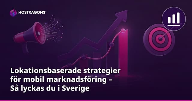Lokationsbaserade strategier för mobil marknadsföring – Så lyckas du i Sverige