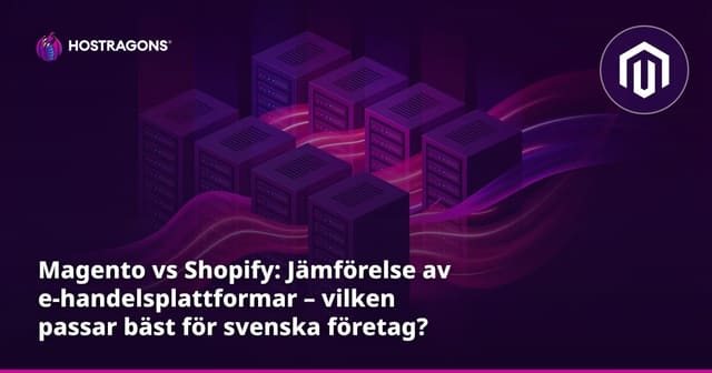 Magento vs Shopify: Jämförelse av e-handelsplattformar – vilken passar bäst för svenska företag?
