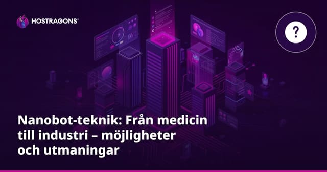 Nanobot-teknik: Från medicin till industri – möjligheter och utmaningar