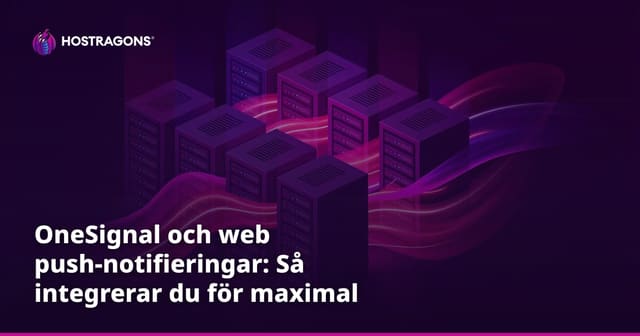 OneSignal och web push-notifieringar: Så integrerar du för maximal effekt