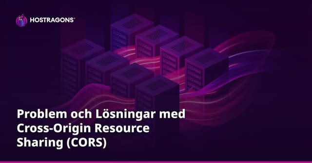 Problem och Lösningar med Cross-Origin Resource Sharing (CORS)