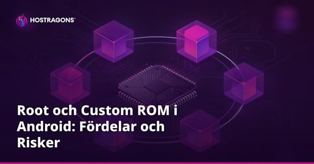 Root och Custom ROM i Android: Fördelar och Risker