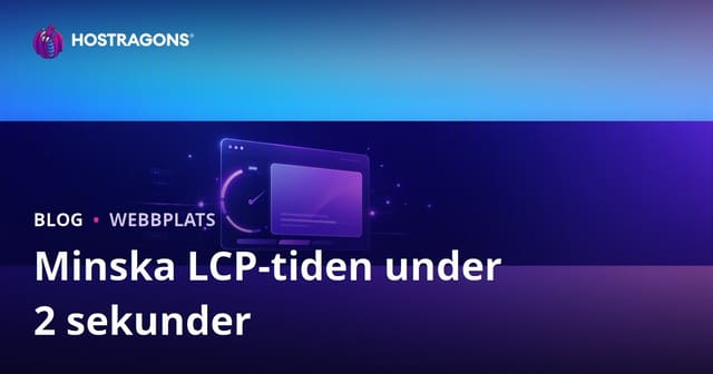 Så här sänker du LCP-tiden (Largest Contentful Paint) till under 2 sekunder