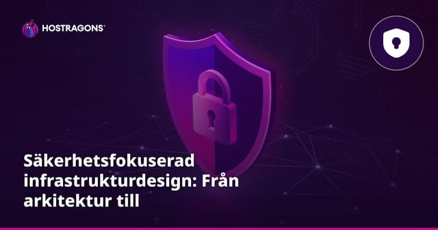 Säkerhetsfokuserad infrastrukturdesign: Från arkitektur till implementation