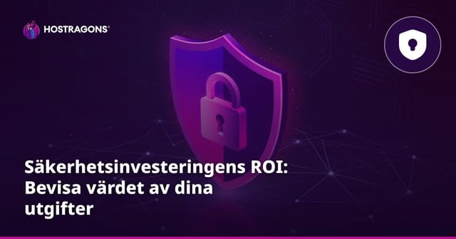 Säkerhetsinvesteringens ROI: Bevisa värdet av dina utgifter