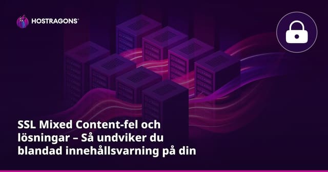 SSL Blandat innehåll-fel och lösningar – Så undviker du blandad innehållsvarning på din webbplats