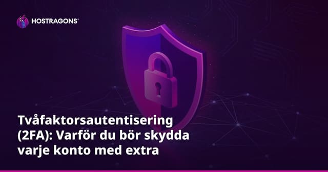 Tvåfaktorsautentisering (2FA): Varför du bör skydda varje konto med extra säkerhet