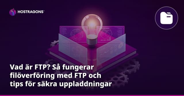 Vad är FTP? Så fungerar filöverföring med FTP och tips för säkra uppladdningar