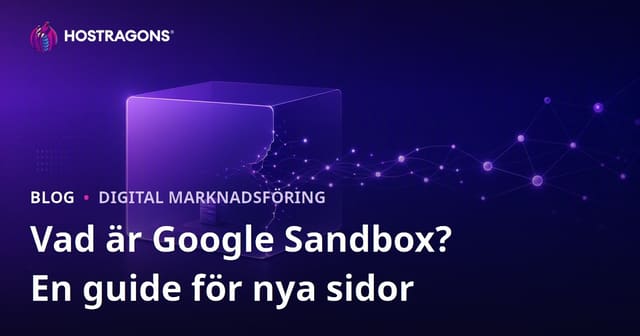 Vad är Google Sandbox? Hur kan nya webbplatser ta sig ur Sandbox-perioden?