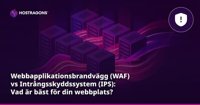 Webbapplikationsbrandvägg (WAF) vs Intrångsskyddssystem (IPS): Vad är bäst för din webbplats?